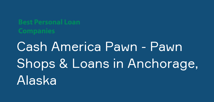 Cash America Pawn - Pawn Shops & Loans in Alaska, Anchorage