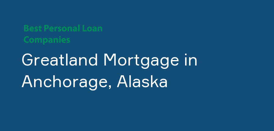 Greatland Mortgage in Alaska, Anchorage