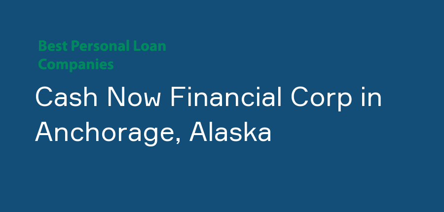 Cash Now Financial Corp in Alaska, Anchorage