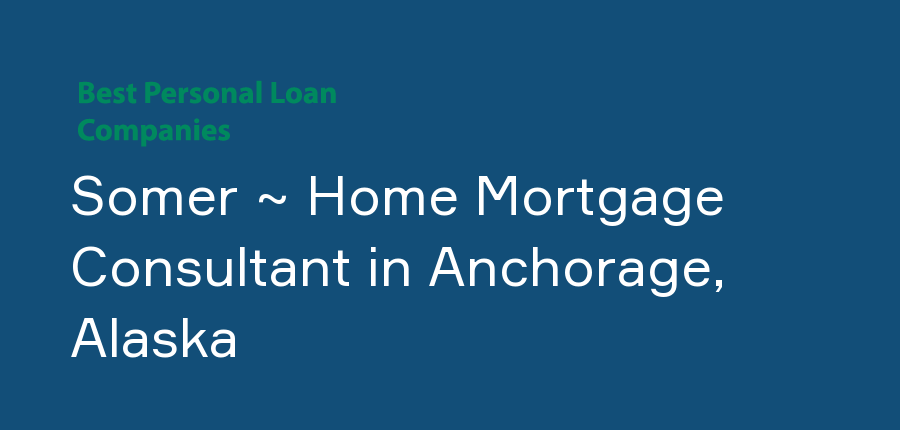 Somer ~ Home Mortgage Consultant in Alaska, Anchorage