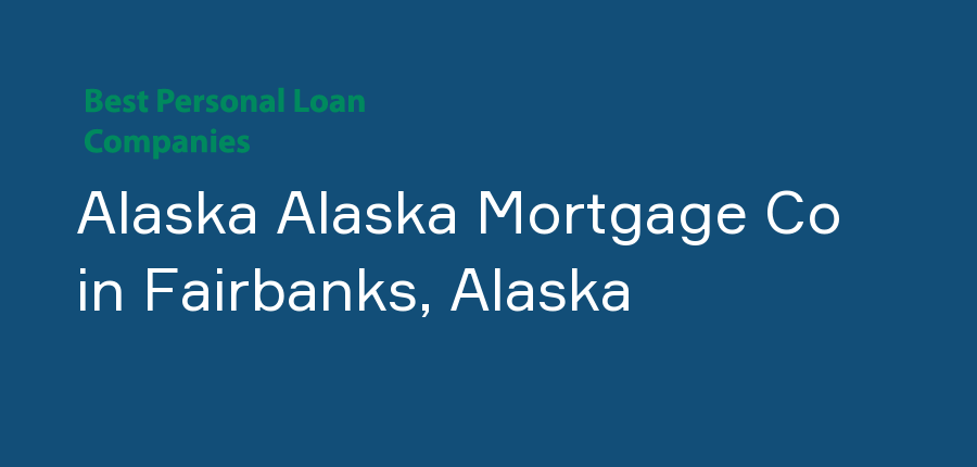 Alaska Alaska Mortgage Co in Alaska, Fairbanks