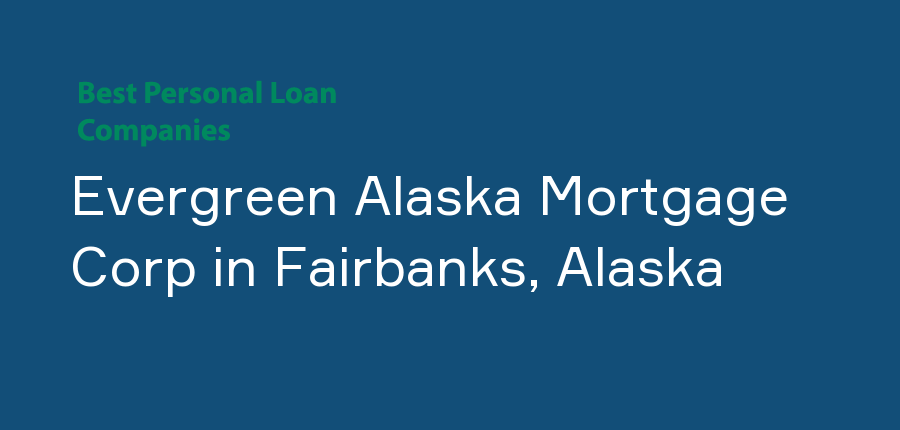 Evergreen Alaska Mortgage Corp in Alaska, Fairbanks