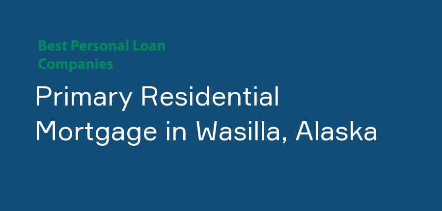 Primary Residential Mortgage in Alaska, Wasilla