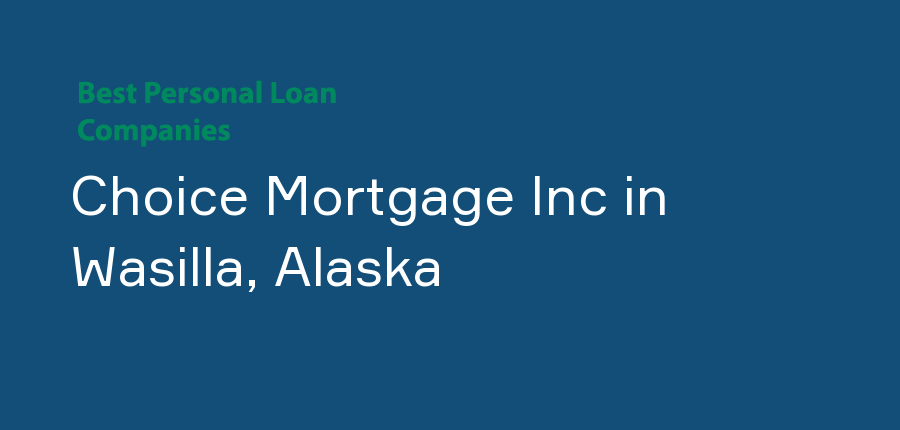 Choice Mortgage Inc in Alaska, Wasilla