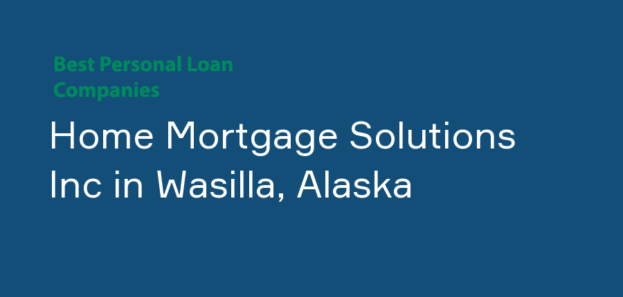Home Mortgage Solutions Inc in Alaska, Wasilla