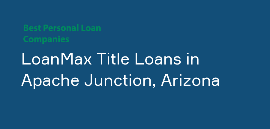 LoanMax Title Loans in Arizona, Apache Junction