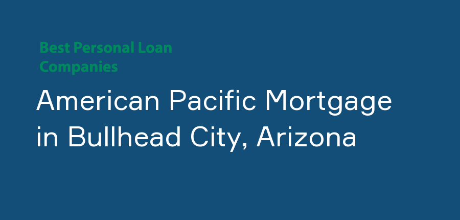 American Pacific Mortgage in Arizona, Bullhead City