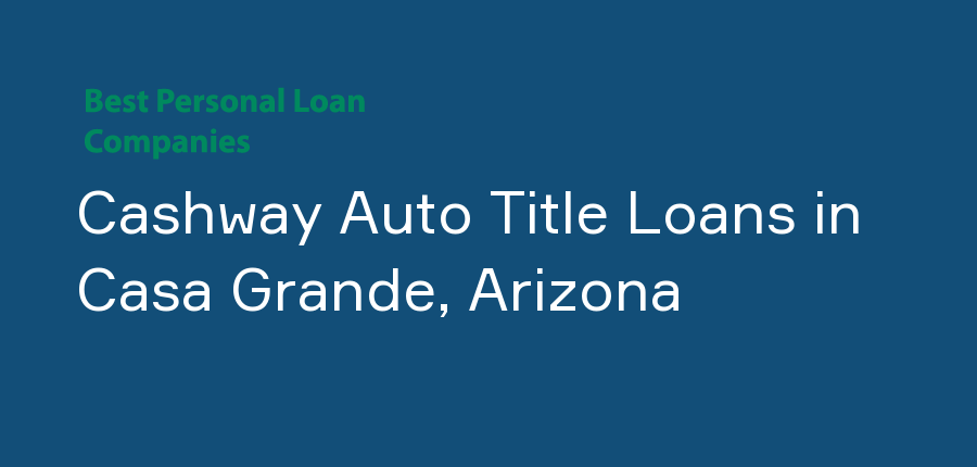 Cashway Auto Title Loans in Arizona, Casa Grande