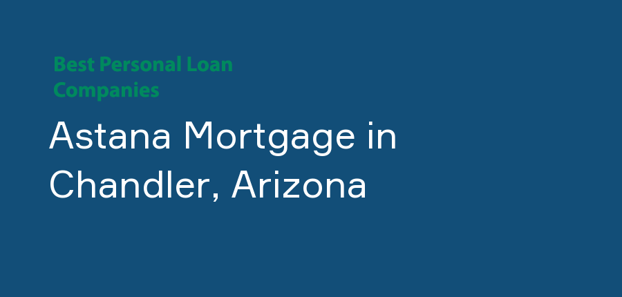 Astana Mortgage in Arizona, Chandler
