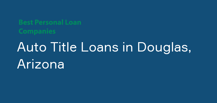 Auto Title Loans in Arizona, Douglas