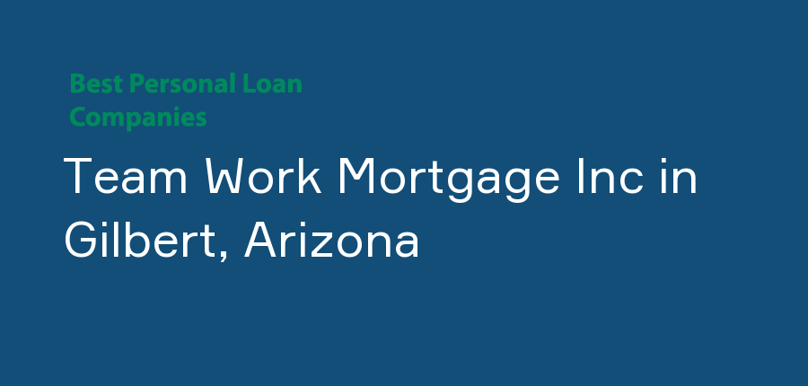 Team Work Mortgage Inc in Arizona, Gilbert