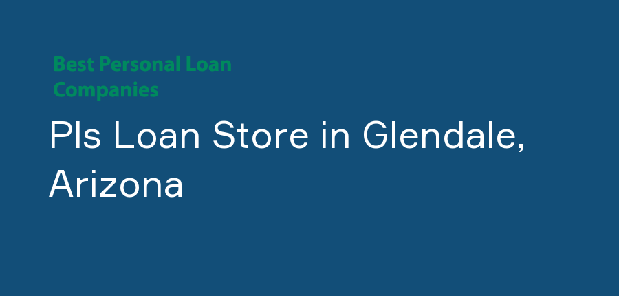 Pls Loan Store in Arizona, Glendale
