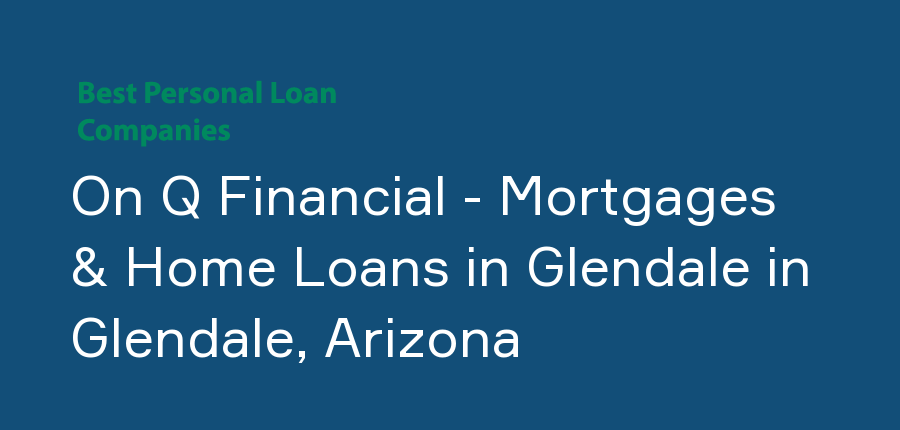 On Q Financial - Mortgages & Home Loans in Glendale in Arizona, Glendale