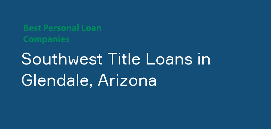 Southwest Title Loans in Arizona, Glendale
