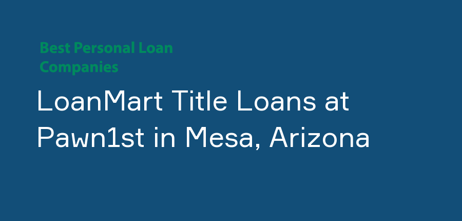 LoanMart Title Loans at Pawn1st in Arizona, Mesa