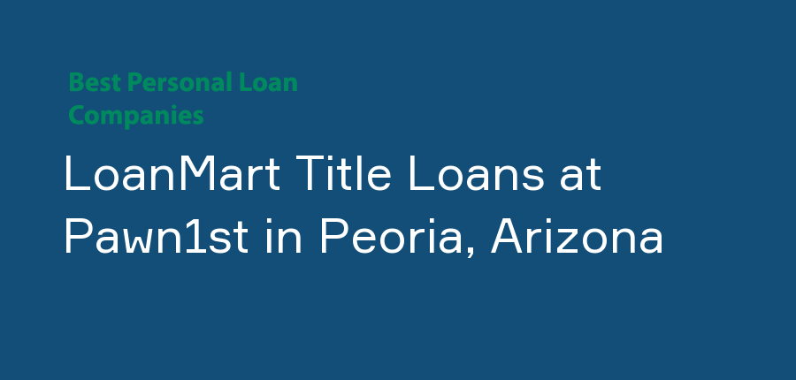 LoanMart Title Loans at Pawn1st in Arizona, Peoria