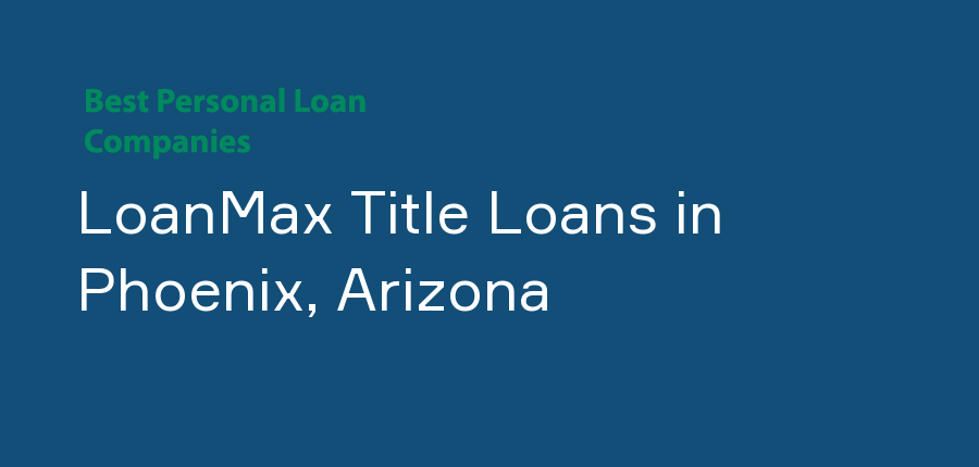 LoanMax Title Loans in Arizona, Phoenix