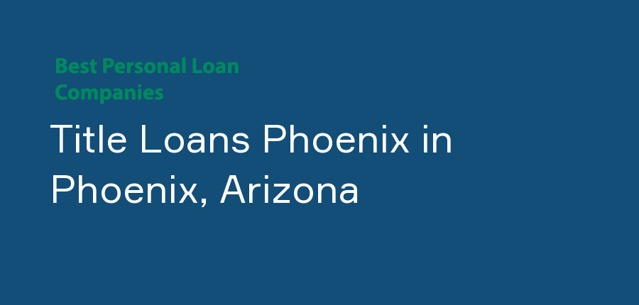 Title Loans Phoenix in Arizona, Phoenix