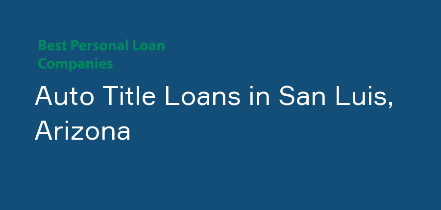 Auto Title Loans in Arizona, San Luis