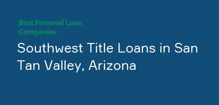 Southwest Title Loans in Arizona, San Tan Valley