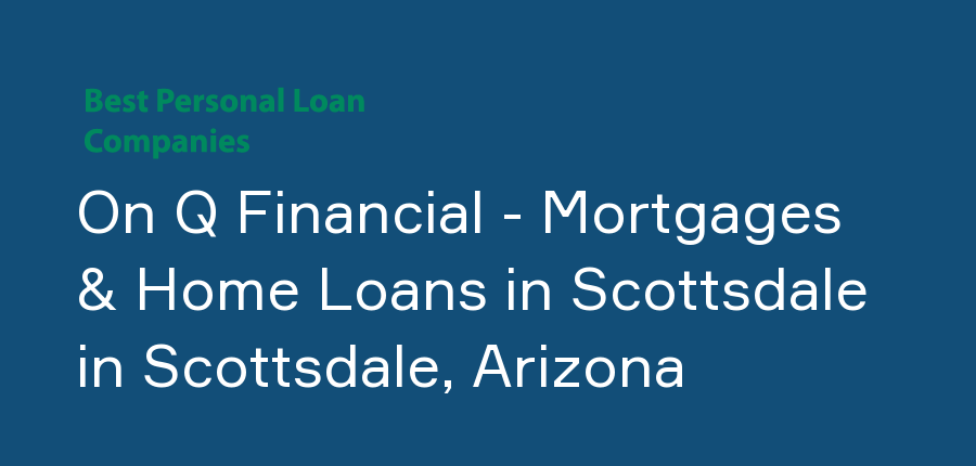 On Q Financial - Mortgages & Home Loans in Scottsdale in Arizona, Scottsdale