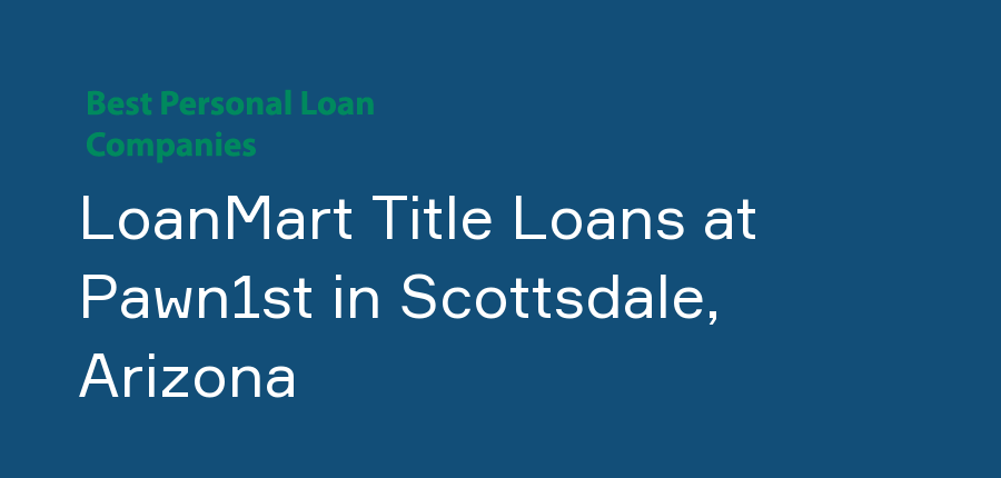 LoanMart Title Loans at Pawn1st in Arizona, Scottsdale