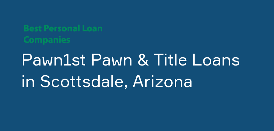 Pawn1st Pawn & Title Loans in Arizona, Scottsdale