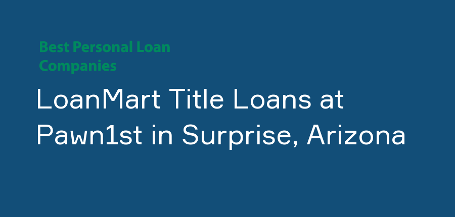 LoanMart Title Loans at Pawn1st in Arizona, Surprise
