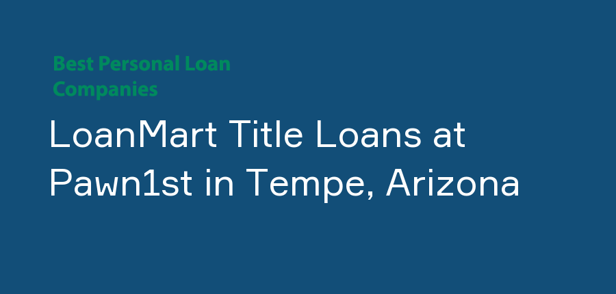 LoanMart Title Loans at Pawn1st in Arizona, Tempe