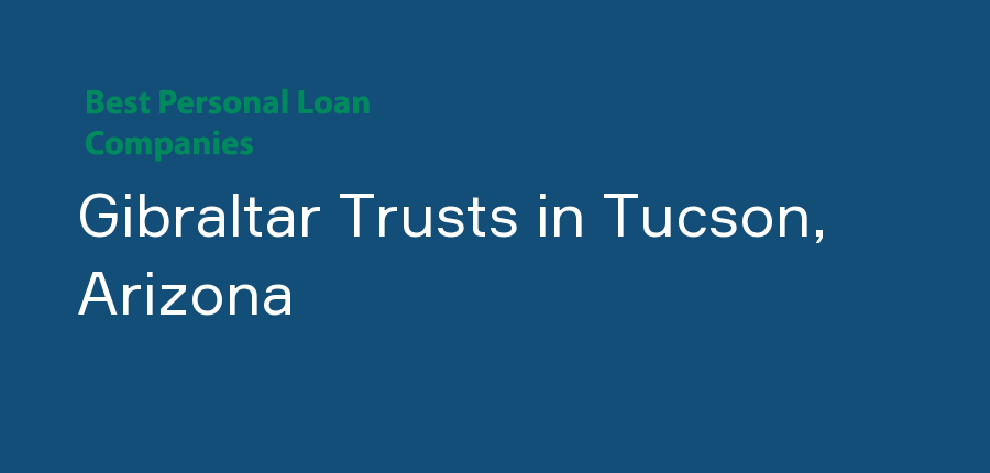 Gibraltar Trusts in Arizona, Tucson