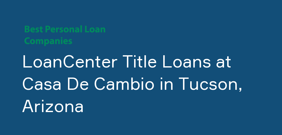 LoanCenter Title Loans at Casa De Cambio in Arizona, Tucson
