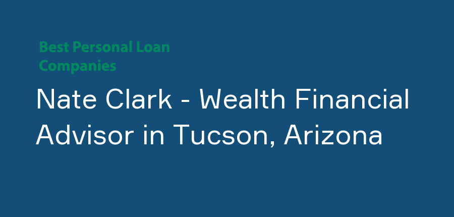 Nate Clark - Wealth Financial Advisor in Arizona, Tucson