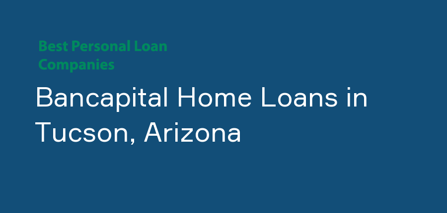 Bancapital Home Loans in Arizona, Tucson