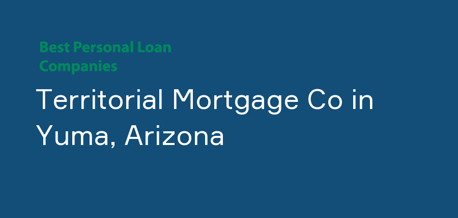 Territorial Mortgage Co in Arizona, Yuma
