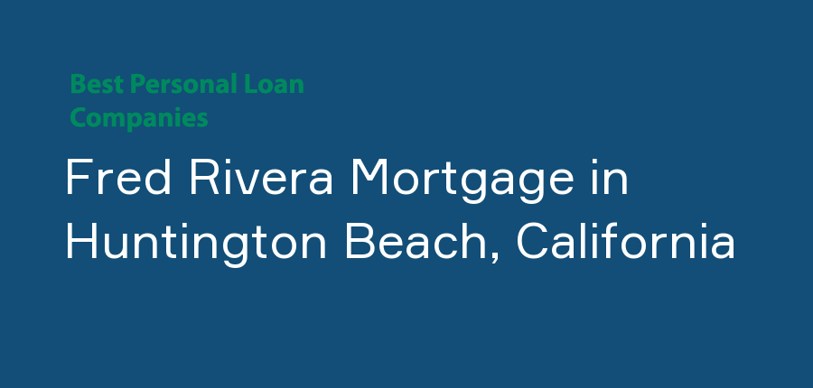 Fred Rivera Mortgage in California, Huntington Beach