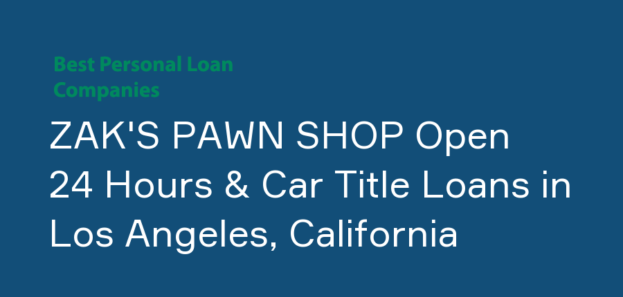 ZAK'S PAWN SHOP Open 24 Hours & Car Title Loans in California, Los Angeles