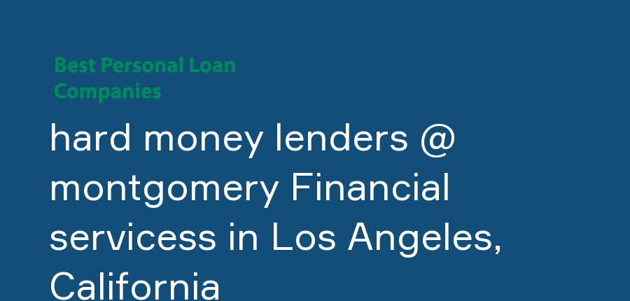 hard money lenders @ montgomery Financial servicess in California, Los Angeles