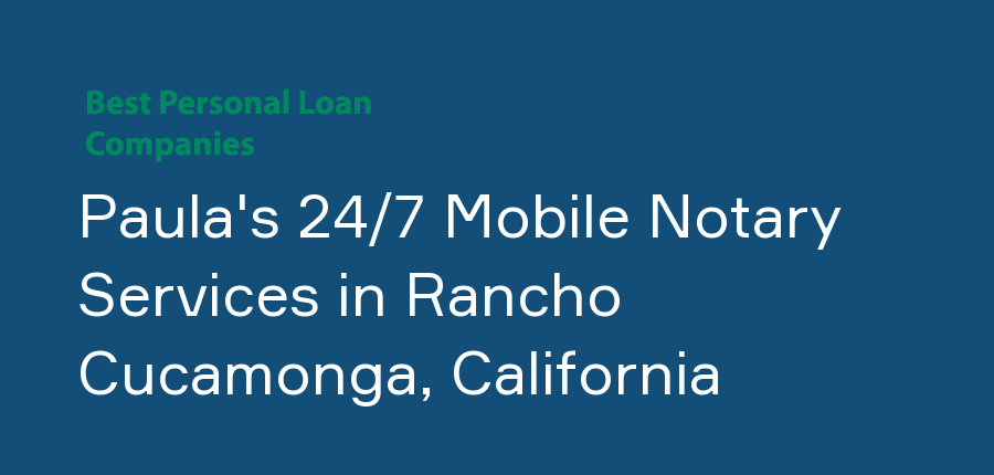 Paula's 24/7 Mobile Notary Services in California, Rancho Cucamonga