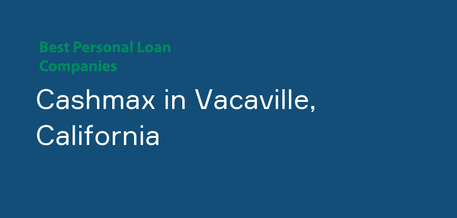 Cashmax in California, Vacaville