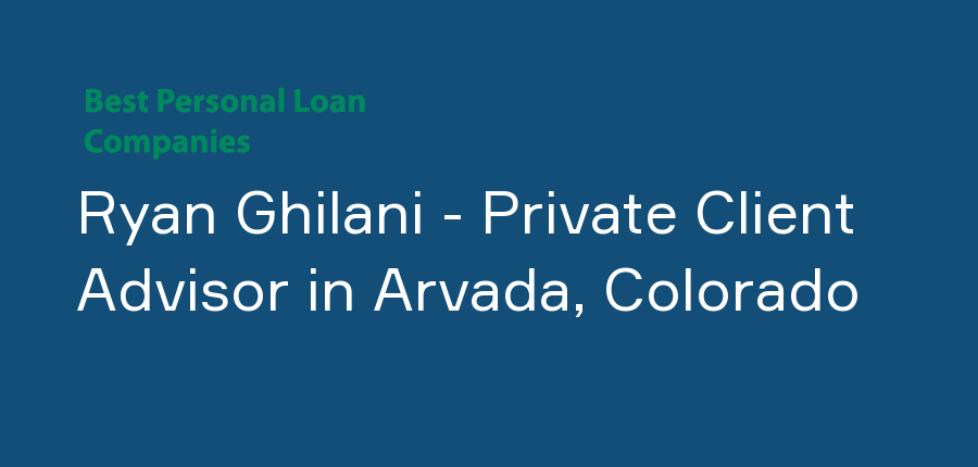 Ryan Ghilani - Private Client Advisor in Colorado, Arvada
