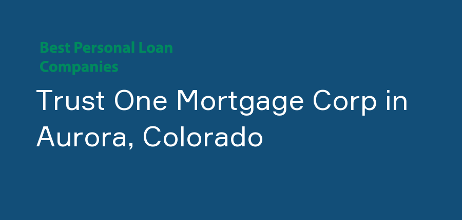 Trust One Mortgage Corp in Colorado, Aurora