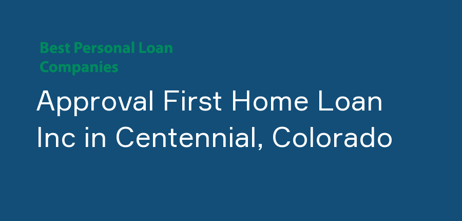 Approval First Home Loan Inc in Colorado, Centennial