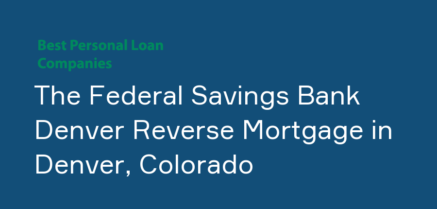 The Federal Savings Bank Denver Reverse Mortgage in Colorado, Denver