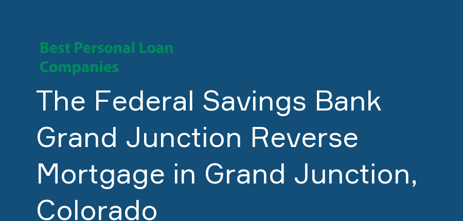 The Federal Savings Bank Grand Junction Reverse Mortgage in Colorado, Grand Junction