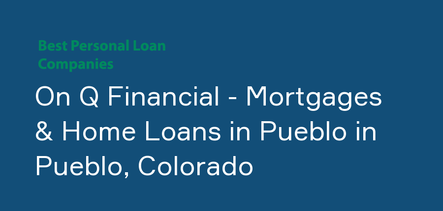 On Q Financial - Mortgages & Home Loans in Pueblo in Colorado, Pueblo