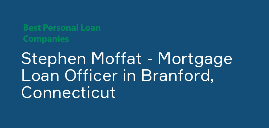 Stephen Moffat - Mortgage Loan Officer in Connecticut, Branford