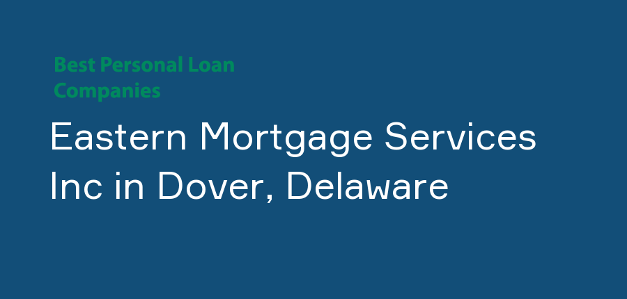 Eastern Mortgage Services Inc in Delaware, Dover