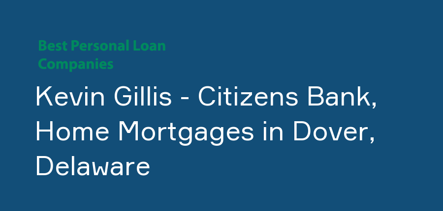 Kevin Gillis - Citizens Bank, Home Mortgages in Delaware, Dover