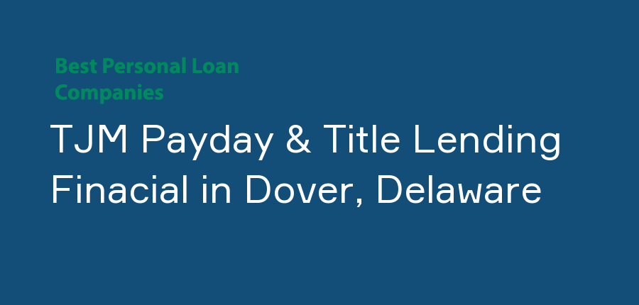 TJM Payday & Title Lending Finacial in Delaware, Dover