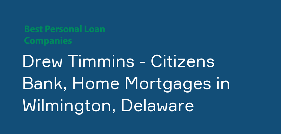 Drew Timmins - Citizens Bank, Home Mortgages in Delaware, Wilmington
